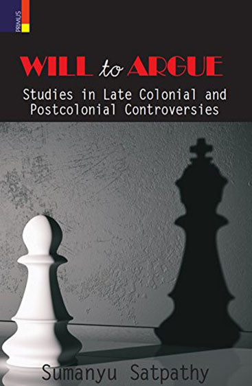 WILL TO ARGUE  Studies in Late Colonial and Postcolonial Controversies