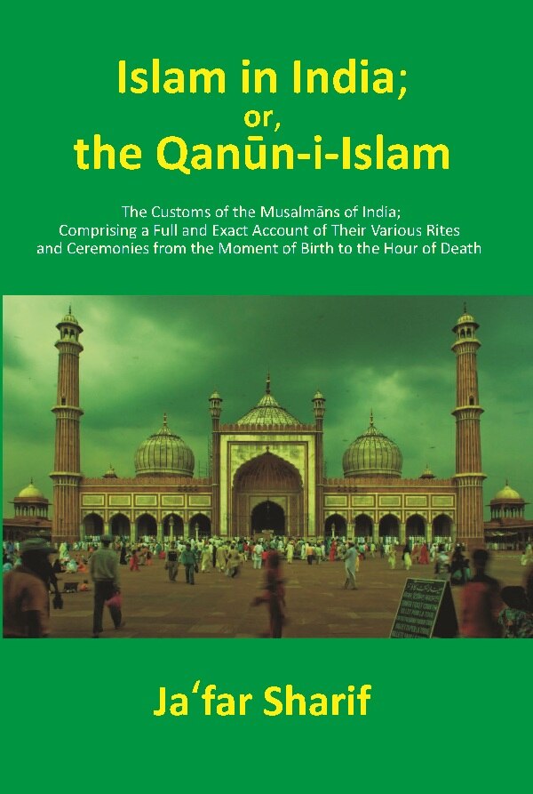 Islam in India; or, the Qānūn-i-Islām: The Customs of the Musalmāns of India; Comprising a Full and Exact Account of Their Various Rites and Ceremonies from the Moment of Birth to the Hour of Death
