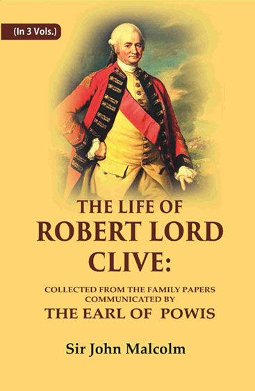 The Life of Robert Lord Clive: Collected From the Family Papers Communicated By the Earl of Powis