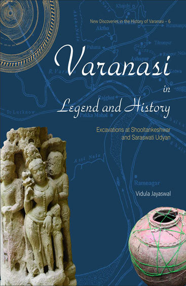 VARANASI IN LEGEND AND HISTORY: Excavations at Shooltankeshwar and Saraswati Udyan