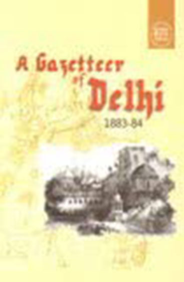 A GAZETTEER OF DELHI  (1883-84)