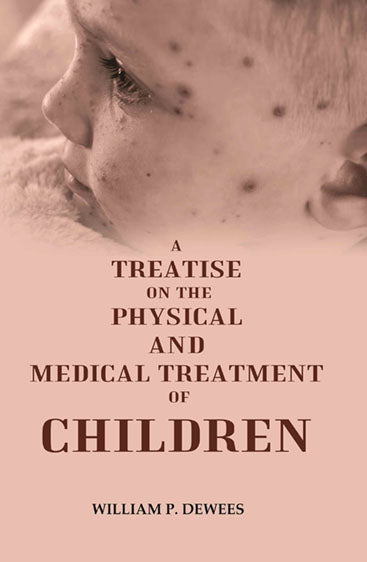 A Treatise on the Physical and Medical Treatment of Children