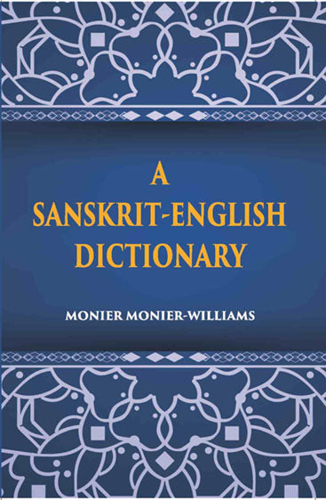 A Sanskrit-English Dictionary Etymologically And Philologically Arranged With Special Reference To Greek, Latin, Gothic, German, Anglo-Saxon And Other Cognate Indo-European Languages
