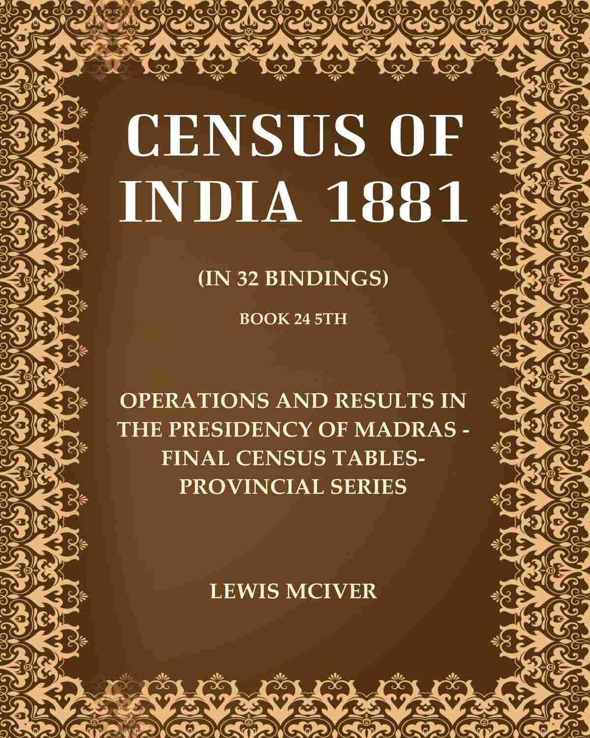 Census of India 1881: Operations and Results in the Presidency of Madr ...