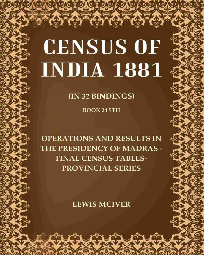 Census of India 1881: Operations and Results in the Presidency of Madras - Final Census Tables-Provincial Series