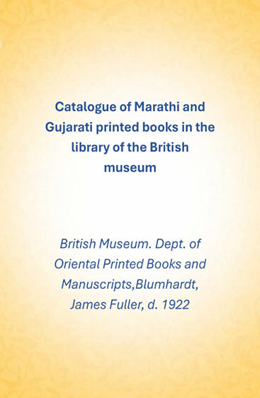 Catalogue of Marathi and Gujarati printed books in the library of the British museum