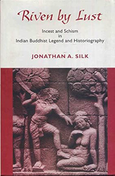 Riven By Lust: Incest And Schism In Indian Buddhist Legend And Historiography