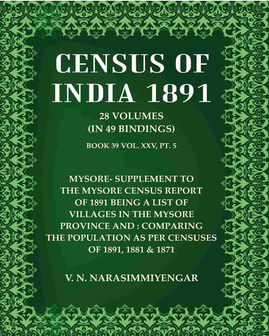 Census Of India 1891: Mysore- Supplement to the Mysore census report of 1891 being a list of villages in the Mysore province and : comparing the population as per Censuses of 1891, 1881 & 1871