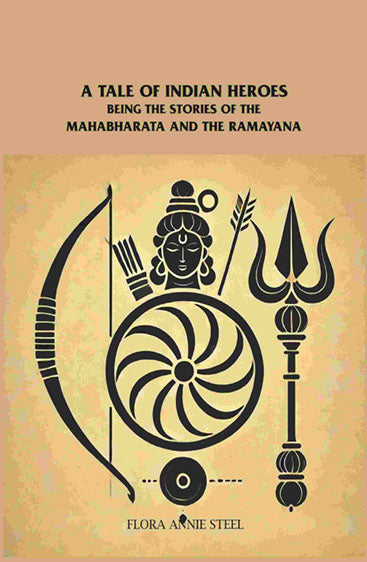 A Tale of Indian Heroes: Being the Stories of the Mâhâbhârata and the Râmâyana
