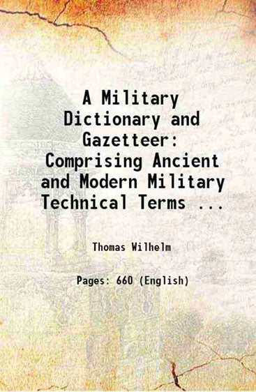 A Military Dictionary and Gazetteer: Comprising Ancient and Modern Military Technical Terms ...