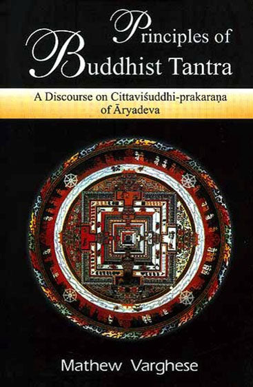 Principles Of Buddhist Tantra: A Discourse On Cittavisuddhi-Prakarana Of Aryadeva