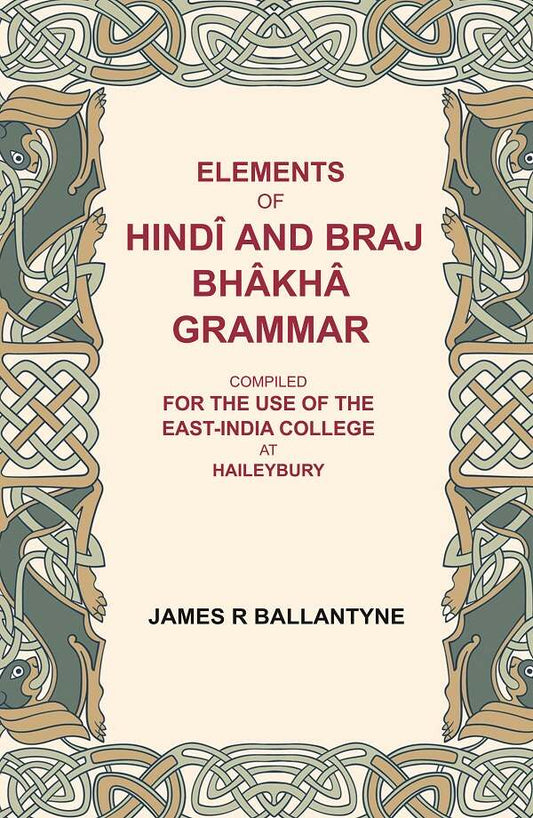 Elements of Hindî and Braj Bhâkhâ grammar: Compiled for the use of the East-India college at Haileybury
