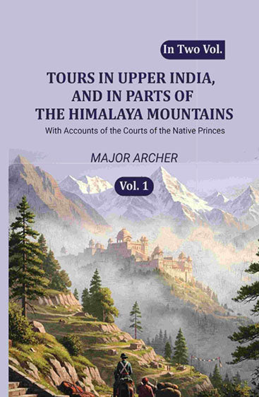 Tours in Upper India, and in Parts of the Himalaya Mountains:  With Accounts of the Courts of the Native Princes