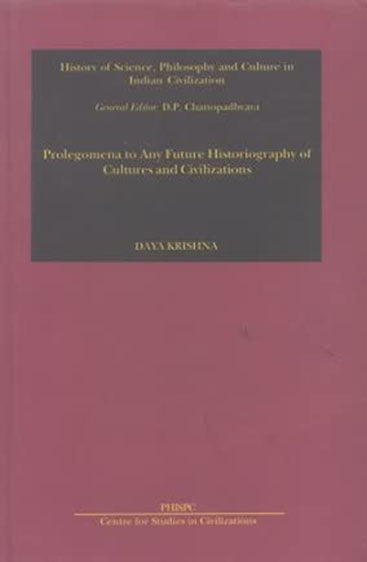 Prolegomena To Any Future Historiography Of Cultures And Civilizations (History Of Science, Philosophy And Culture In Indian Civilization, 8)