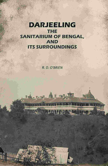 Darjeeling: The Sanitarium of Bengal, and its Surroundings