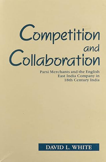 Competition And Collaboration: Parsi Merchants And The English East India Company In 18th Century India