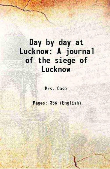 Day by day at Lucknow A journal of the siege of Lucknow