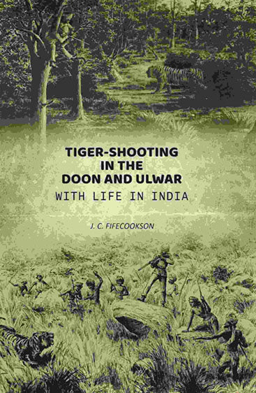 Tiger-shooting in the Doon and Ulwar with life in India