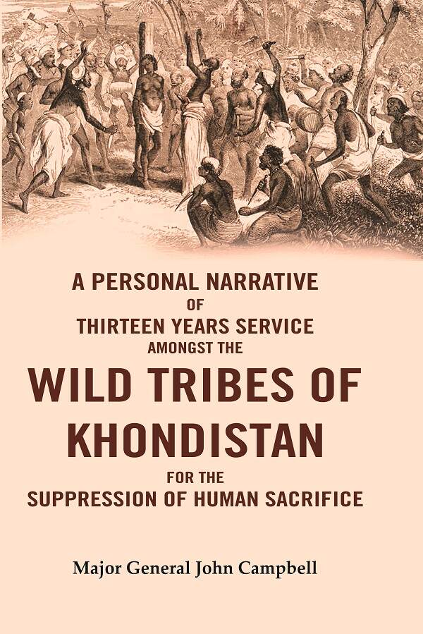 A Personal Narrative of Thirteen Years Service Amongst the Wild Tribes of Khondistan for the Suppression of Human Sacrifice