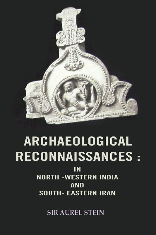 Archaeological Reconnaissances: In North -Western India and South- Eastern Iran