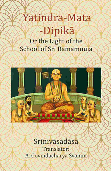 Yatindra-Mata-Dipikā : Or the Light of the School of Srī Rāmāmnuja