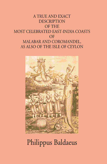A True And Exact Description Of The Most Celebrated East-India Coasts Of Malabar And Coromandel:- As Also Of The Isle Of Ceylon