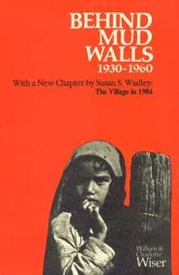 Behind Mud Walls 1930-1960: With A Sequel: The Village In 1970 And A New Chapter By Susan S. Wadely: The Village In 1984