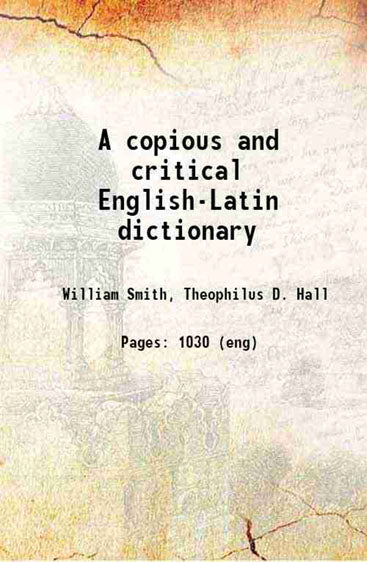 A copious and critical English-Latin dictionary