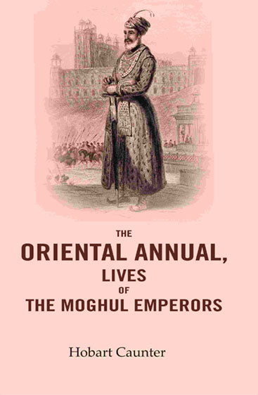 The Oriental Annual, Lives of The Moghul Emperors