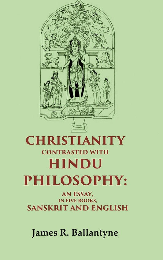 Christianity Contrasted with Hindu Philosophy: An Essay, in Five Books, Sanskrit and English