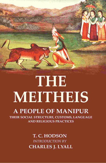 The Meitheis: A People of Manipur Their Social Structure, Customs, Language and Religious Practices