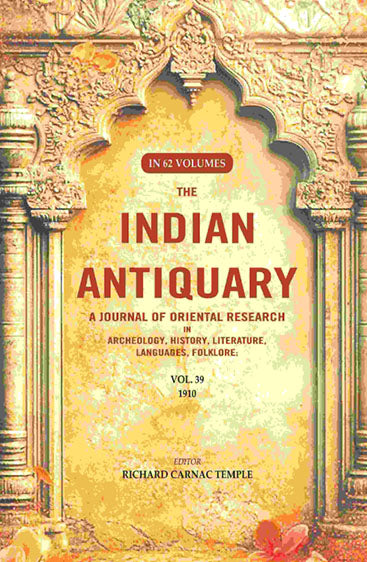 The Indian Antiquary a Journal of Oriental Research in Archeology, History, Literature, Languages, Folklore: Vol. XXXIX. 1910