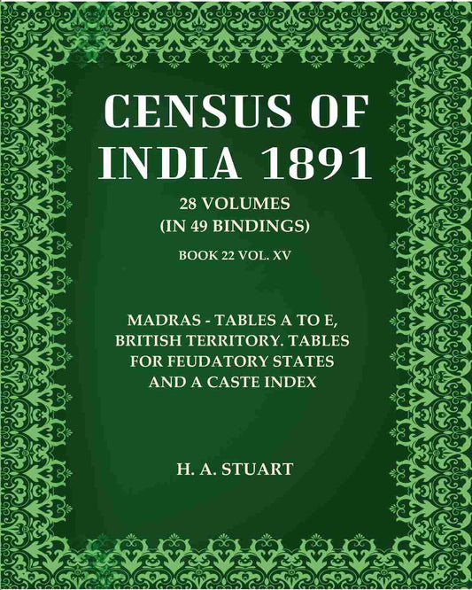 Census Of India 1891: Madras - Tables A TO E, British Territory. Tables for feudatory States and A Caste Index