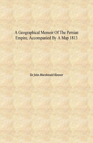 A geographical memoir of the Persian empire, accompanied by a map
