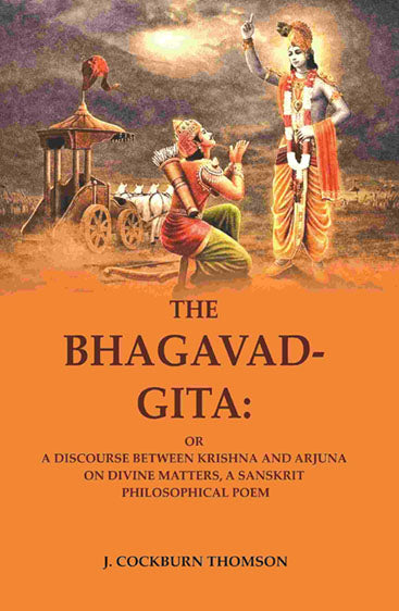 The Bhagavad-Gita: Or a Discourse Between Krishna and Arjuna on Divine Matters, A Sanskrit Philosophical Poem