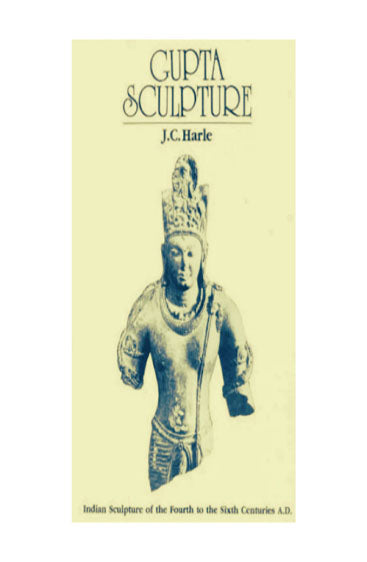 Gupta Sculpture: Indian Sculpture of the fourth to the sixth centuries AD