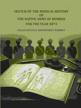 Sketch of the medical history of the native army of Bombay: For the year 1873
