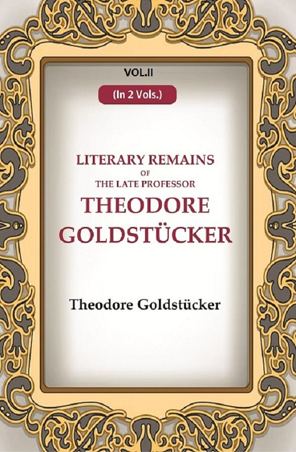 Literary Remains Of The Late Professor Theodore Goldstücker