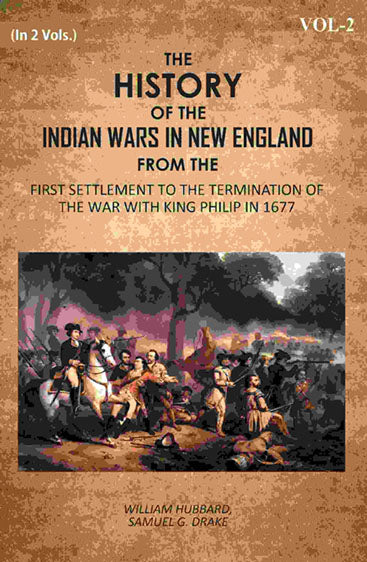 The History Of The Indian Wars In New England: From The First Settlement To The Termination Of The War With King Philip In 1677