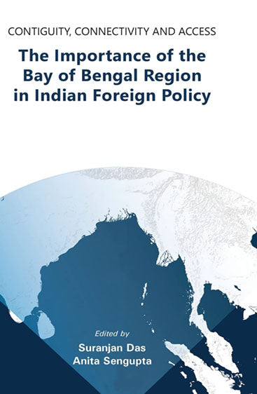 Contiguity Connectivity And Access The Importance of the Bay of Bengal Region in Indian Foreign Policy