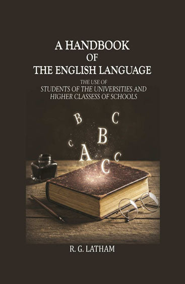 A handbook of the English Language: The use of Students of the Universities and Higher Classess of Schools
