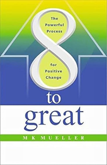 8 TO  GREAT: The Powerful Process for Positive Change
