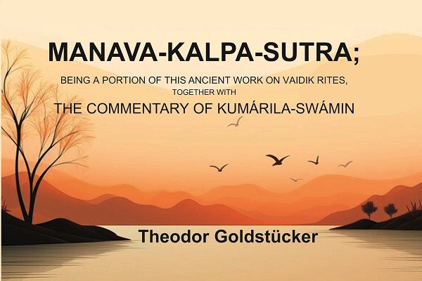 Manava-Kalpa-Sutra: Being a Portion of this Ancient Work on Vaidik Rites, Together with the Commentary of Kumárila-swámin