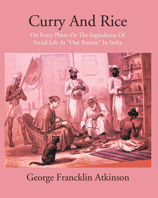 Curry & Rice On Forty Plates Or The Ingredients Of Social Life At “Our Station” In India