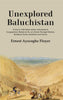 Unexplored Baluchistan: A Survey with Observations Astronomical, Geographical, Botanical, Etc., of a Route Through Mekran, Bashkurd, Persia, Kurdistan and Turkey thumbnail 1