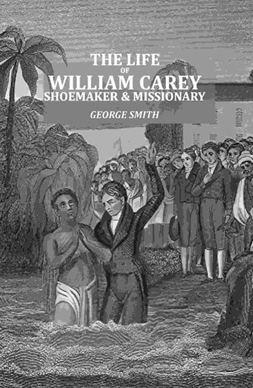 The Life of William Carey: Shoemaker & Missionary 