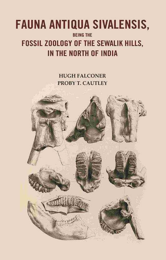 Fauna Antiqua Sivalensis, being the Fossil Zoology of the Sewalik Hills, in the North of India