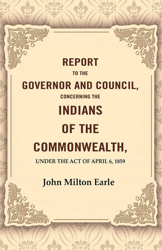 Report to the Governor and Council, Concerning the Indians of the Commonwealth, Under the Act of April 6, 1859