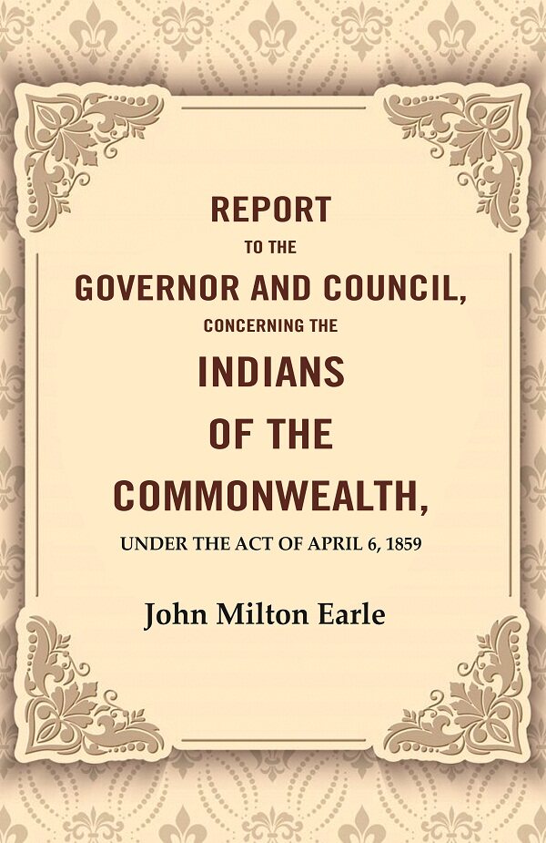 Report to the Governor and Council, Concerning the Indians of the Commonwealth, Under the Act of April 6, 1859