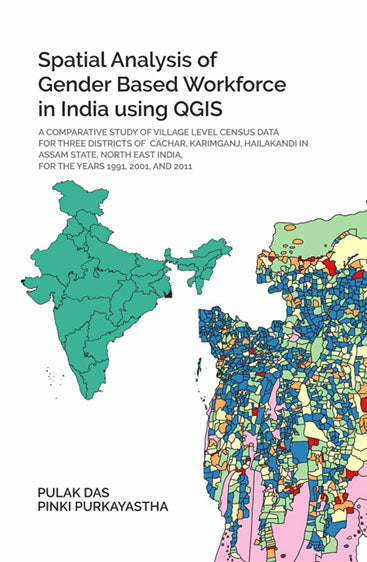 SPATIAL ANALYSIS OF GENDER BASED WORK FORCE IN INDIA USING QGIS A comparative study of village level census data for three districts of cachar, karimganj, hailakandi in assam state, north east india, for the years 1991, 2001, and 2011